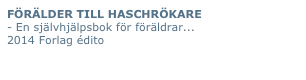 FÖRÄLDER TILL HASCHRÖKARE
- En självhjälpsbok för föräldrar...
2014 Forlag édito

